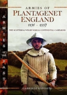 Armies of Plantagenet England, 1135-1337: The Scottish and Welsh Wars and Continental Campaigns