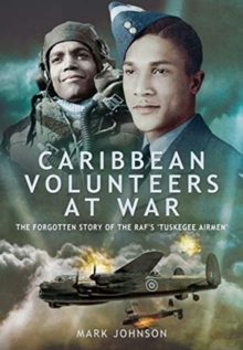 Caribbean Volunteers at War: The Forgotten Story of the RAF’s ‘Tuskegee Airmen’