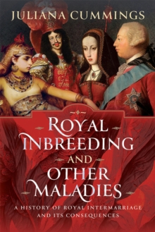 Image for Royal Inbreeding and Other Maladies: A History of Royal Intermarriage and Its Consequences