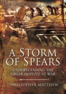 A Storm of Spears: Understanding the Greek Hoplite at War