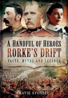 A Handful of Heroes, Rorke’s Drift: Facts, Myths and Legends