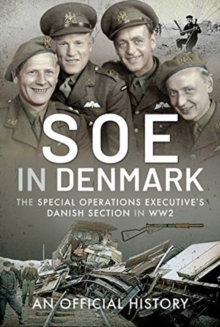 SOE in Denmark: The Special Operations Executive’s Danish Section in WW2