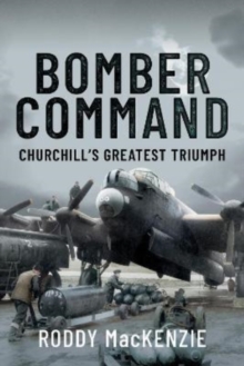 Bomber Command: Churchill’s Greatest Triumph