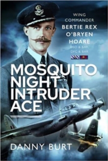 Mosquito Night Intruder Ace: Wing Commander Bertie Rex O’Bryen Hoare DFC & Bar, DSO & Bar