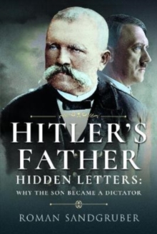Hitler’s Father: Hidden Letters   Why the Son Became a Dictator