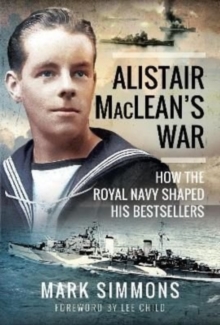 Alistair MacLean’s War: How the Royal Navy Shaped his Bestsellers, with a Foreword by Lee Child