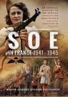 SOE In France, 1941-1945: An Official Account of the Special Operations Executive’s ‘British’ Circuits in France