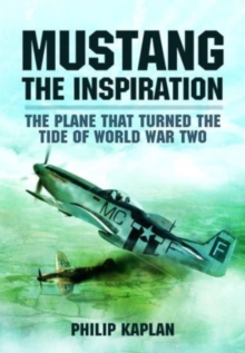 Mustang the Inspiration: The Plane That Turned the Tide in World War Two