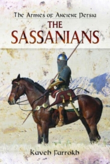 The Armies of Ancient Persia: The Sassanians