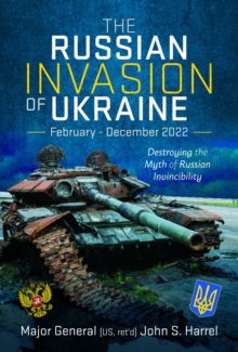 The Russian Invasion of Ukraine, February – December 2022: Destroying the Myth of Russian Invincibility