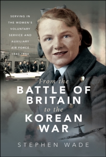 Image for From the Battle of Britain to the Korean War: Serving in the Women's Voluntary Service and Auxiliary Air Force, 1940-1954