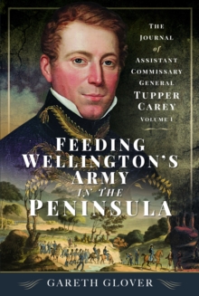 Image for Feeding Wellington's army in the Peninsula  : the journal of Assistant Commissary General Tupper CareyVolume I