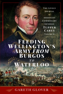 Image for Feeding Wellington's Army from Burgos to Waterloo : The Lively Journal of Assistant Commissary General Tupper Carey - Volume II