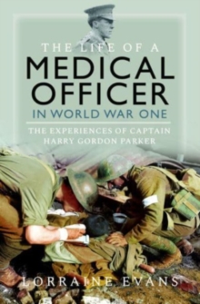 The Life of a Medical Officer in WWI: The Experiences of Captain Harry Gordon Parker