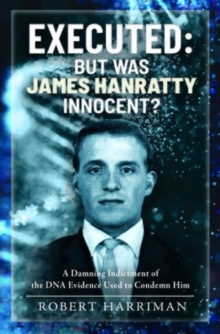 Executed: But was James Hanratty Innocent?: A Damning Indictment of the DNA Evidence Used to Condemn Him