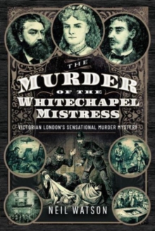 The Murder of the Whitechapel Mistress: Victorian London’s Sensational Murder Mystery