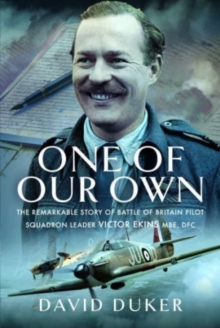 One of Our Own: The Remarkable Story of Battle of Britain Pilot Squadron Leader Victor Ekins MBE DFC