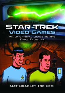 Star Trek Video Games: An Unofficial Guide to the Final Frontier Star Trek Video Games: An Unofficial Guide to the Final Frontier