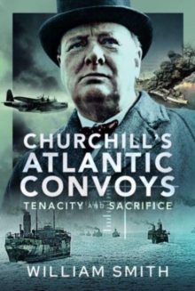 Churchill’s Atlantic Convoys: Tenacity & Sacrifice