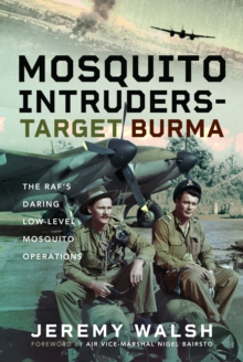 Mosquito Intruders – Target Burma: The RAF’s Daring Low-Level Mosquito Operations