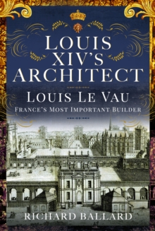 Image for Louis XIV's architect  : Louis Le Vau, France's most important builder