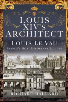 Image for Louis XIV's Architect: Louis Le Vau, France's Most Important Builder