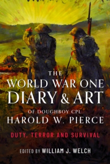 Image for The World War One diary and art of Doughboy CPL Harold W Pierce  : duty, terror and survival