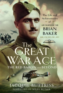 Image for The Great War Ace, The Red Baron and beyond  : the life and achievements of Air Marshal Sir Brian Baker KBE, CB, MC, DSP, AFC
