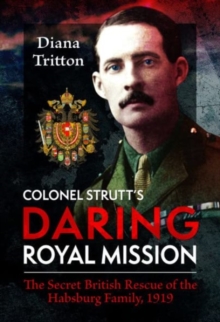 Colonel Strutt’s Daring Royal Mission: The Secret British Rescue of the Habsburg Family, 1919