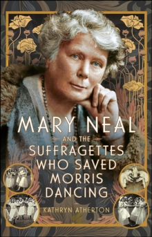 Image for Mary Neal and the Suffragettes Who Saved Morris Dancing