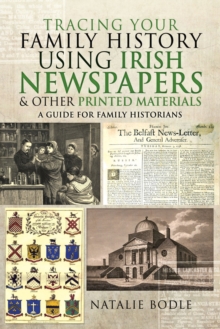 Image for Tracing Your Family History Using Irish Newspapers and Other Printed Materials: A Guide for Family Historians