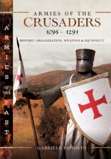 Image for Armies of the Crusaders, 1096-1291: History, Organization, Weapons and Equipment