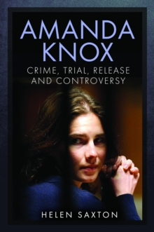 Amanda Knox: Crime, Trial, Release and Controversy