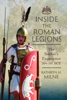 Image for Inside the Roman legions  : the soldier's experience 264-107 BCE