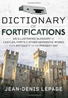 Dictionary of Fortifications: An illustrated glossary of castles, forts, and other defensive works from antiquity to the present day