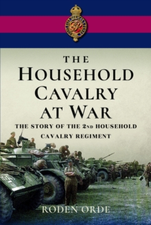 Image for The Household Cavalry at war  : the story of the Second Household Cavalry Regiment