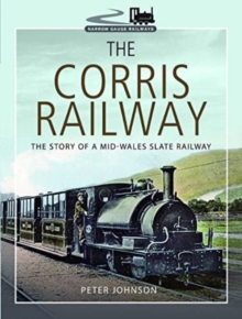 The Corris Railway: The Story of a Mid-Wales Slate Railway