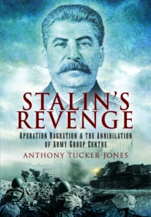 Stalin’s Revenge: Operation Bagration and the Annihilation of Army Group Centre