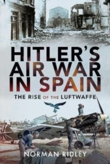 Hitler’s Air War in Spain: The Rise of the Luftwaffe