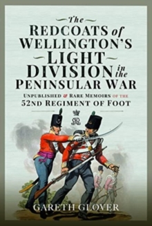 The Redcoats of Wellington’s Light Division in the Peninsular War: Unpublished and Rare Memoirs of the 52nd Regiment of Foot