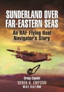 Sunderland Over Far-Eastern Seas – Mono PB edition: An RAF Flying Boat Navigator’s Story