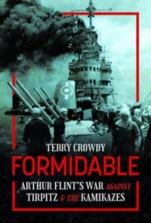 Formidable: Arthur Flint’s War Against Tirpitz and the Kamikazes