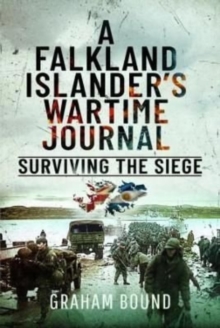 A Falkland Islander s Wartime Journal: Surviving the Siege