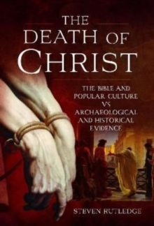 The Death of Christ: The Bible and Popular Culture vs Archaeological and Historical Evidence