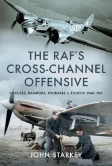 The RAF’s Cross-Channel Offensive: Circuses, Ramrods, Rhubarbs and Rodeos 1941-1942