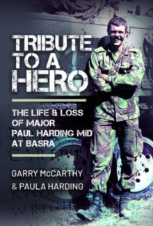 Tribute to a Hero: The Life and Loss of Major Paul Harding MiD at Basra