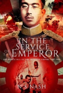 In the Service of the Emperor: The Rise and Fall of the Japanese Empire, 1931-1945