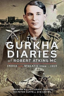 The Gurkha Diaries of Robert Atkins MC: India and Malaya 1944 – 1958