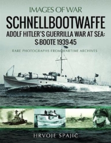 Schnellbootwaffe: Adolf Hitler s Guerrilla War at Sea: S-Boote 1939-45