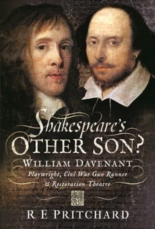 Shakespeare’s Other Son?: William Davenant, Playwright, Civil War Gun Runner and Restoration Theatre Manager